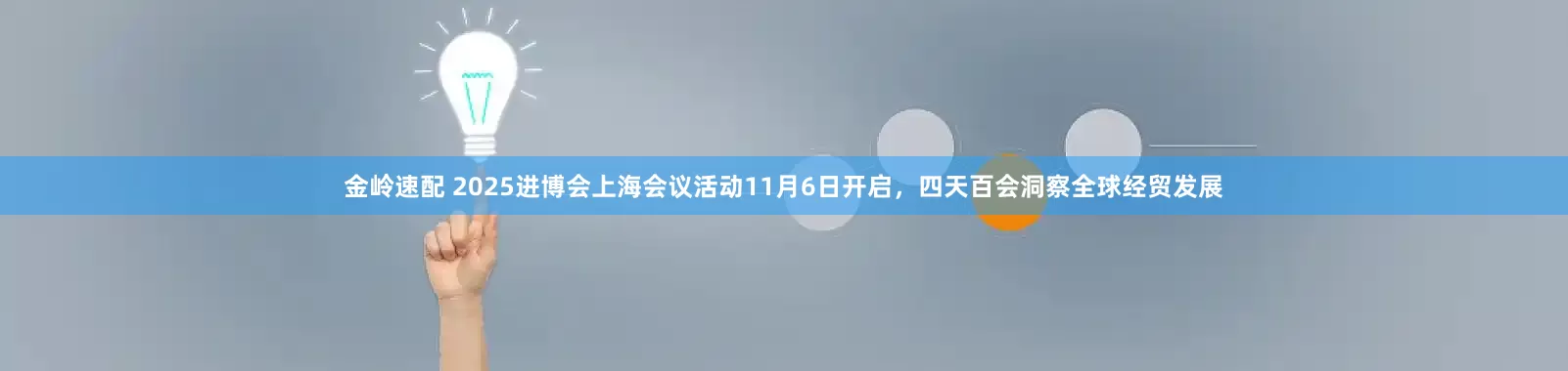 金岭速配 2025进博会上海会议活动11月6日开启，四天百会洞察全球经贸发展