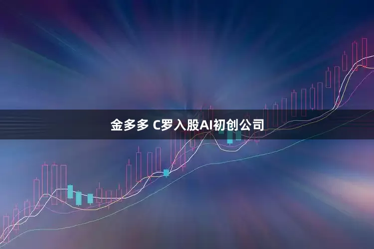 金多多 C罗入股AI初创公司
